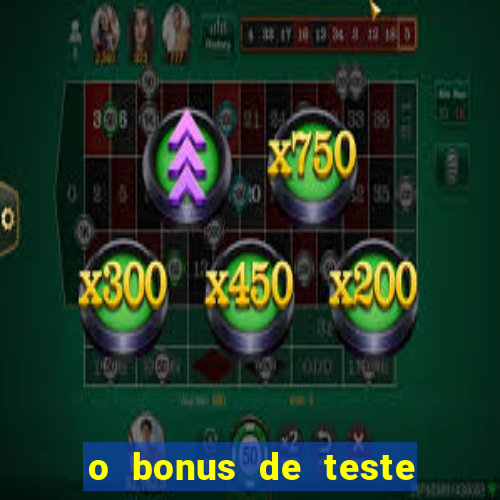 o bonus de teste é apenas para jogar