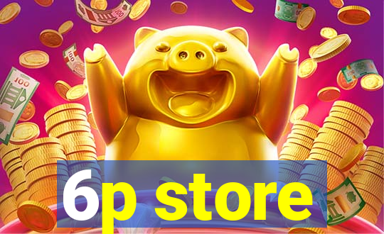 6p store