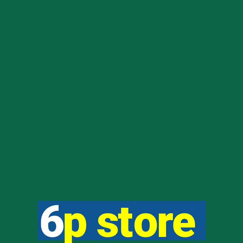 6p store