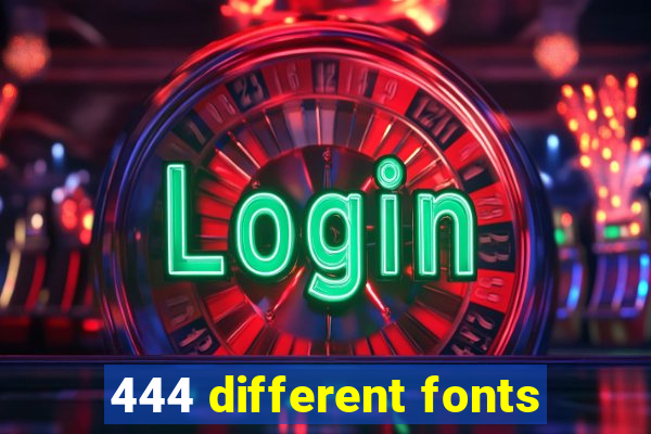 444 different fonts