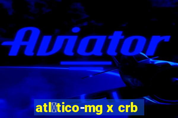 atl茅tico-mg x crb