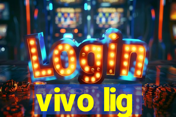 vivo lig