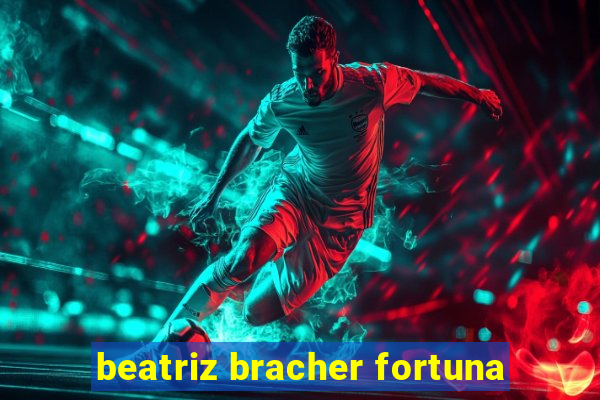 beatriz bracher fortuna