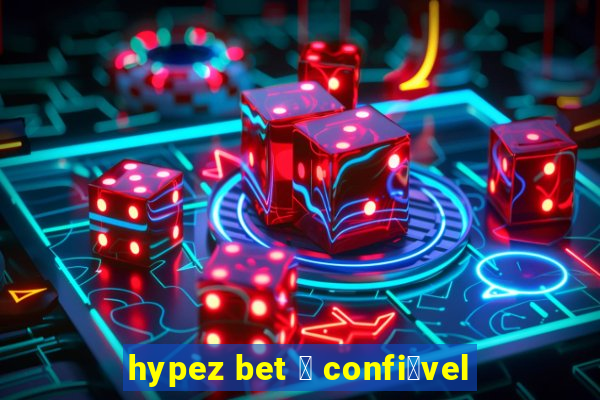 hypez bet 茅 confi谩vel