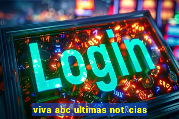 viva abc ultimas not铆cias