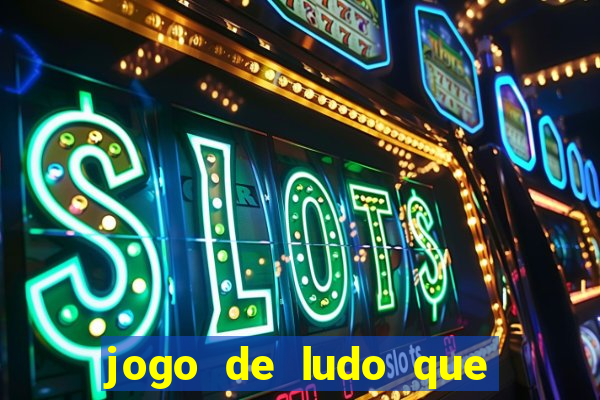 jogo de ludo que ganha dinheiro