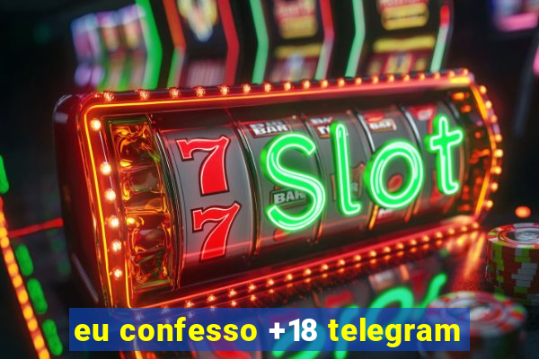 eu confesso +18 telegram