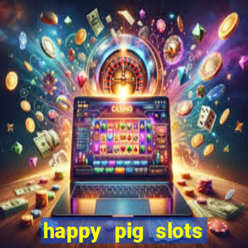 happy pig slots king fishing casino