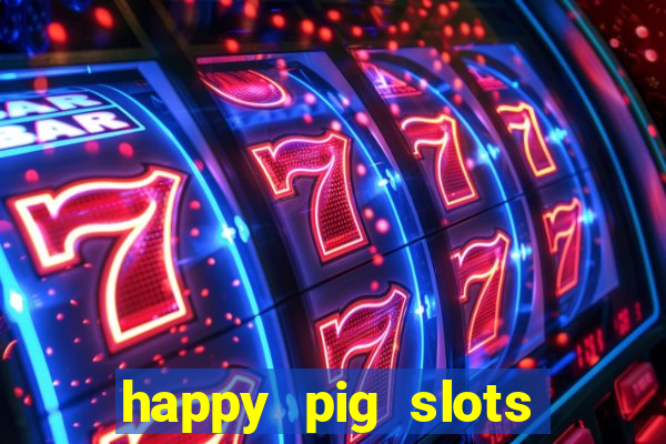 happy pig slots king fishing casino