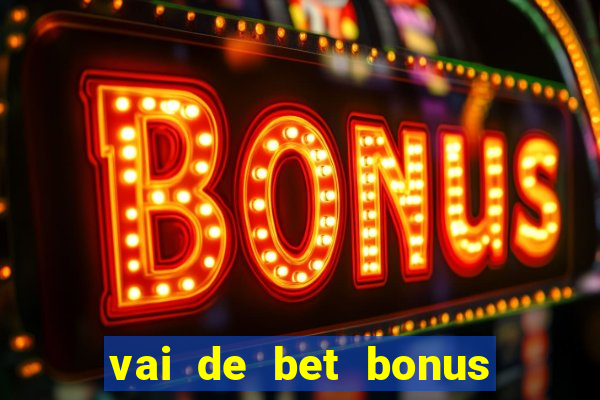 vai de bet bonus no cadastro