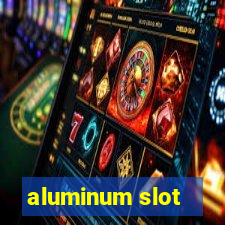 aluminum slot