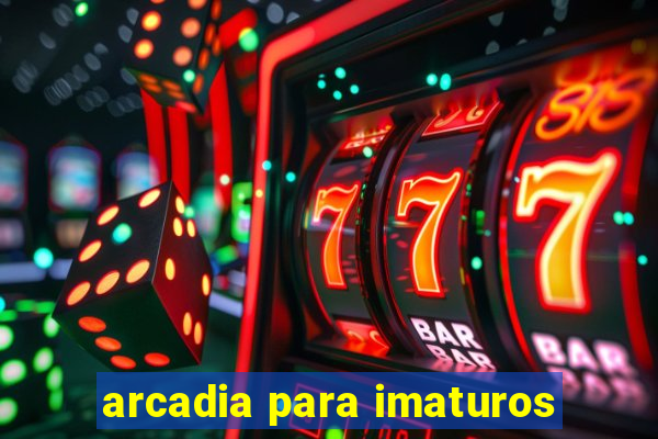 arcadia para imaturos