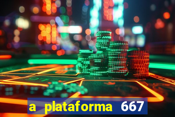 a plataforma 667 bet é confiável