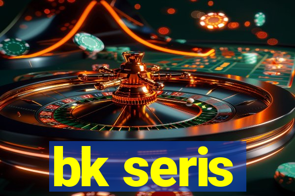 bk seris