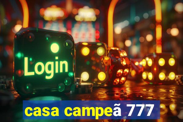 casa campeã 777