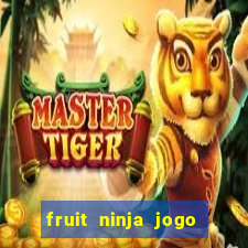 fruit ninja jogo de aposta