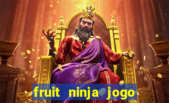 fruit ninja jogo de aposta