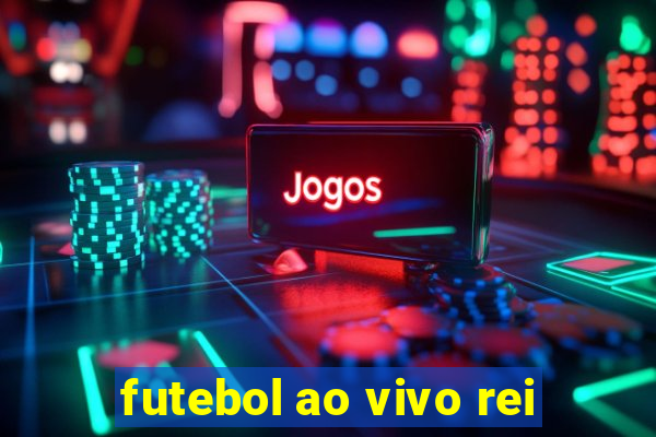 futebol ao vivo rei