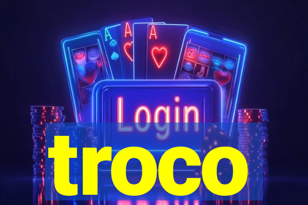 troco