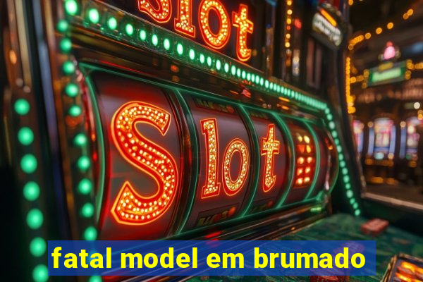 fatal model em brumado