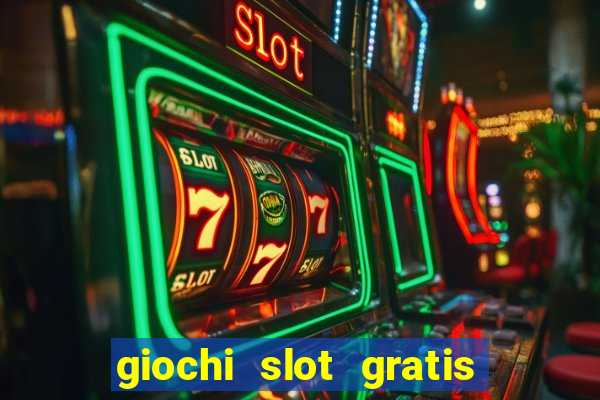 giochi slot gratis senza scaricare