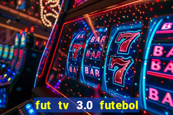 fut tv 3.0 futebol ao vivo