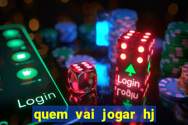 quem vai jogar hj na globo