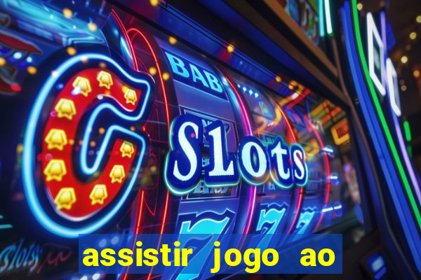 assistir jogo ao vivo internet