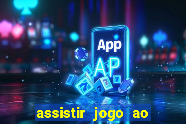 assistir jogo ao vivo internet