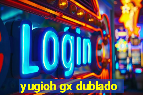 yugioh gx dublado