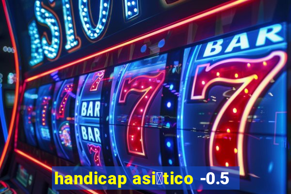 handicap asi谩tico -0.5