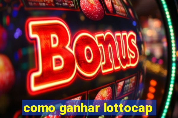 como ganhar lottocap