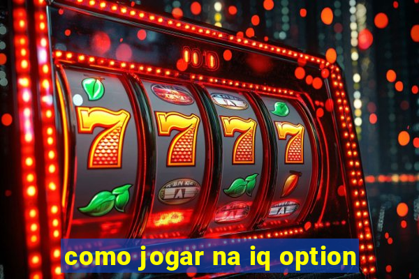 como jogar na iq option