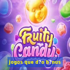 jogos que d?o b?nus