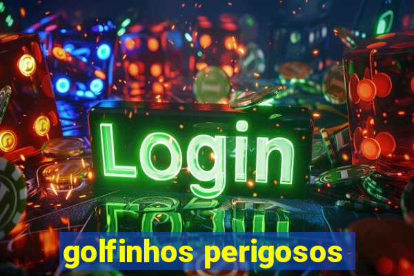 golfinhos perigosos