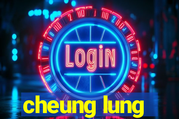 cheung lung