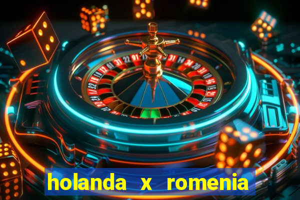 holanda x romenia onde assistir