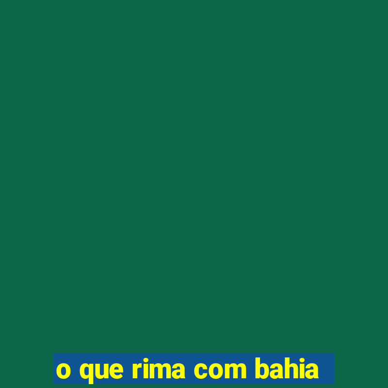 o que rima com bahia