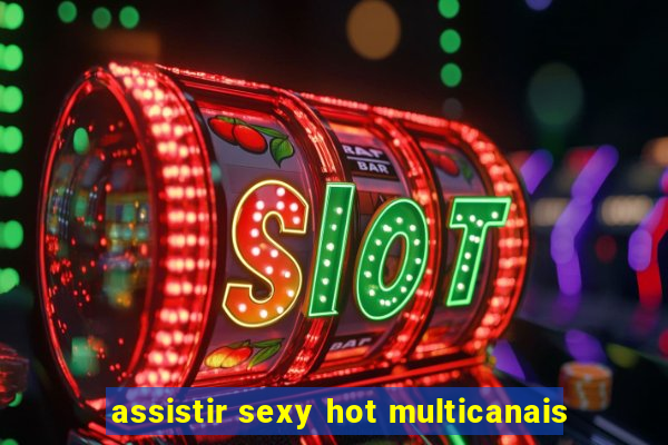 assistir sexy hot multicanais