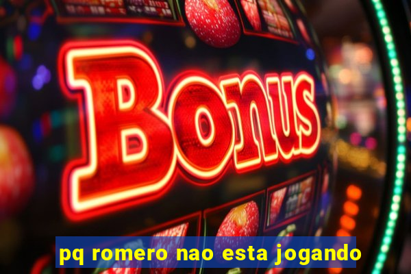 pq romero nao esta jogando