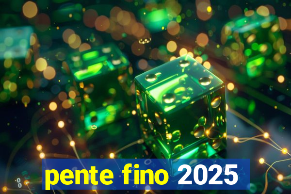 pente fino 2025