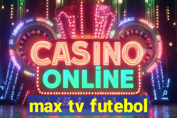 max tv futebol