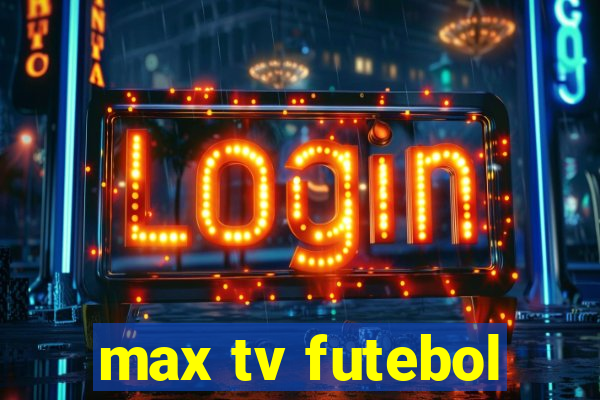 max tv futebol