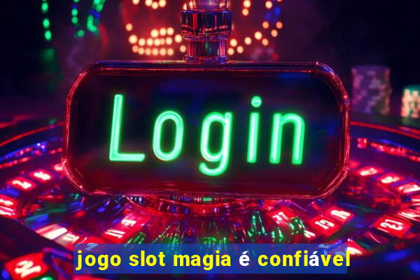 jogo slot magia é confiável