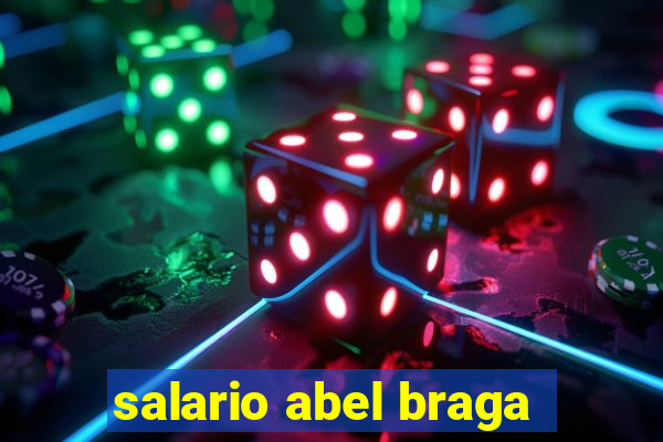 salario abel braga