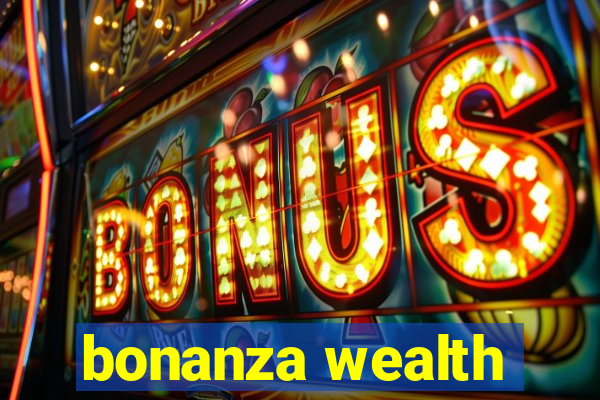 bonanza wealth