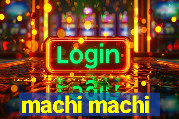 machi machi