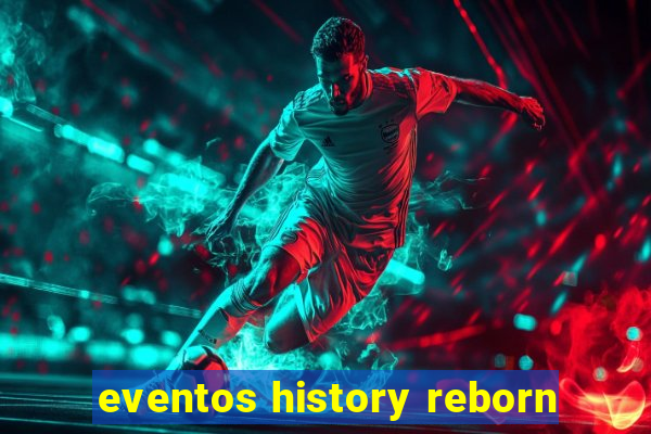 eventos history reborn