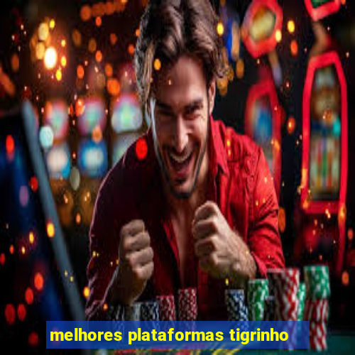 melhores plataformas tigrinho