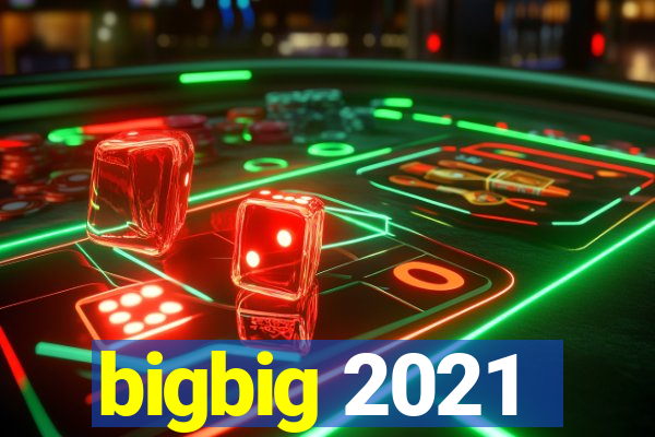 bigbig 2021